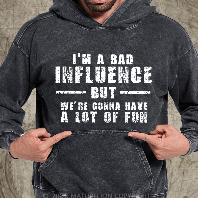 Maturelion I'm A Bad Influence But We're Gonna Have A Lot Of Fun Vintage Washed Hoodie