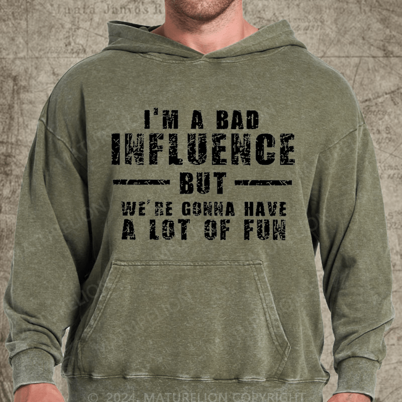 Maturelion I'm A Bad Influence But We're Gonna Have A Lot Of Fun Vintage Washed Hoodie