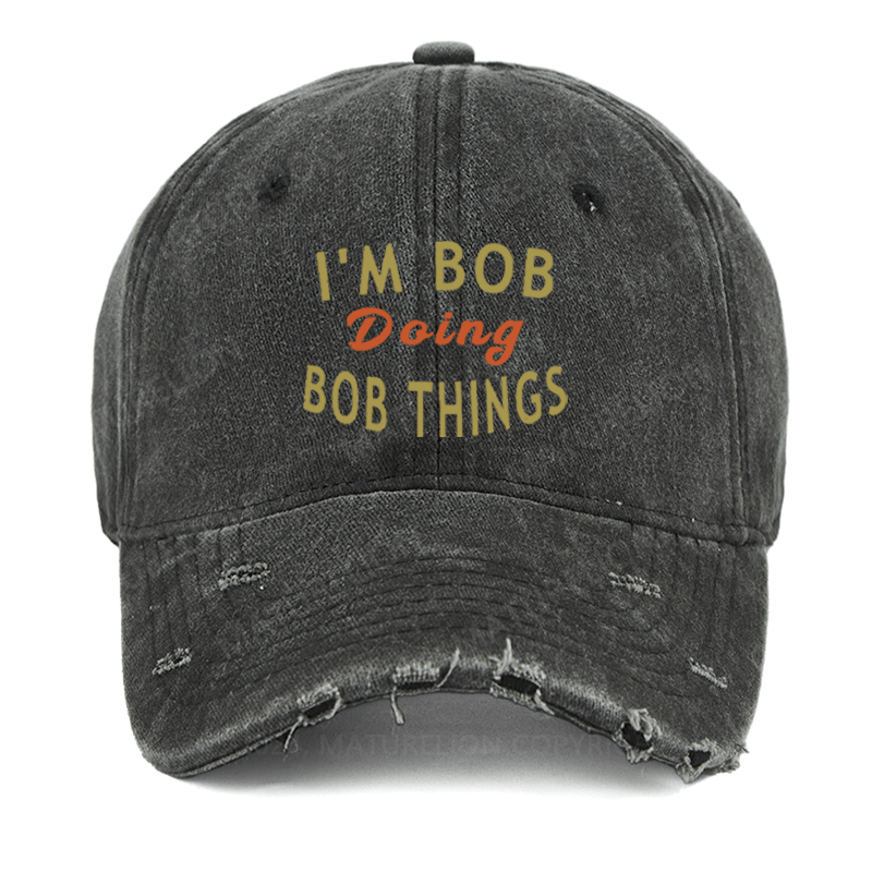 Maturelion I'm Bob Doing Bob Things Funny Saying Washed Vintage Cap