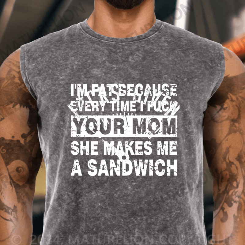 Maturelion  I'm Fat Because Every Time I Fuck Your Mom She Makes Me A Sandwich Vintage Washed Tank Top