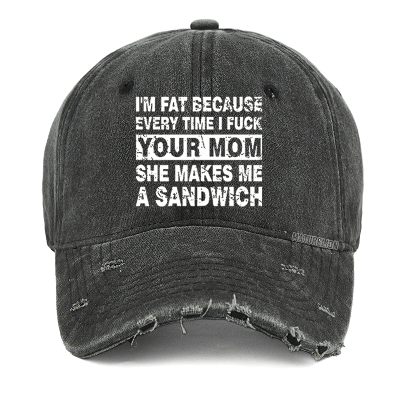 Maturelion I'm Fat Because Every Time I Fuck Your Mom She Makes Me A Sandwich Washed Vintage Cap