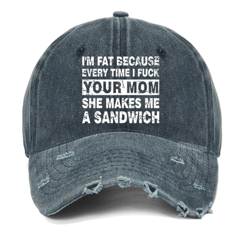 Maturelion I'm Fat Because Every Time I Fuck Your Mom She Makes Me A Sandwich Washed Vintage Cap