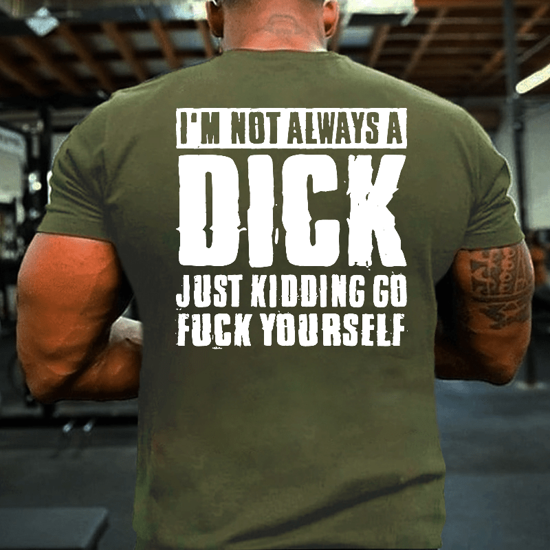 Maturelion I'm Not Always A Dick Just Kidding Go Fuck Yourself Cool T-shirt