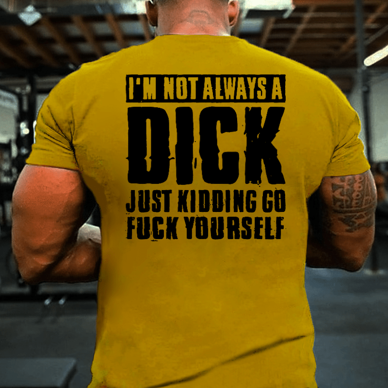 Maturelion I'm Not Always A Dick Just Kidding Go Fuck Yourself Cool T-shirt