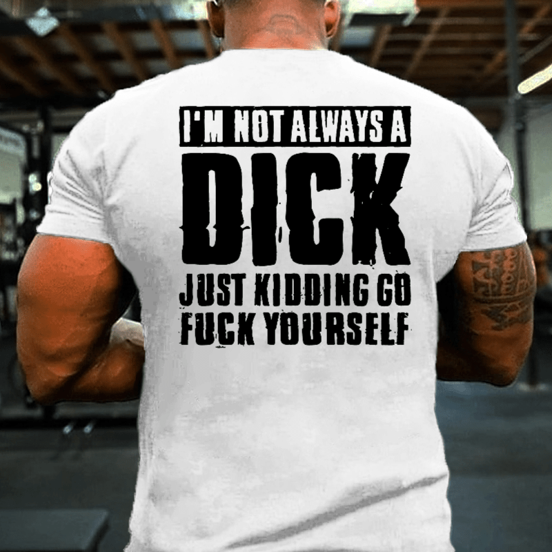 Maturelion I'm Not Always A Dick Just Kidding Go Fuck Yourself Cool T-shirt