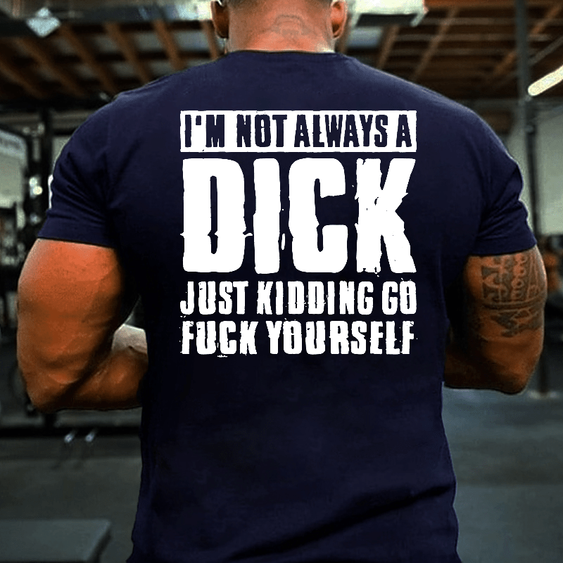 Maturelion I'm Not Always A Dick Just Kidding Go Fuck Yourself Cool T-shirt