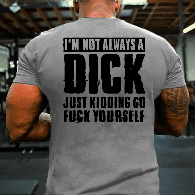 Maturelion I'm Not Always A Dick Just Kidding Go Fuck Yourself Cool T-shirt