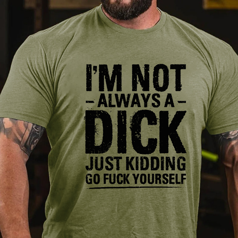 Maturelion I'm Not Always A Dick Just Kidding Go Fuck Yourself T-shirt