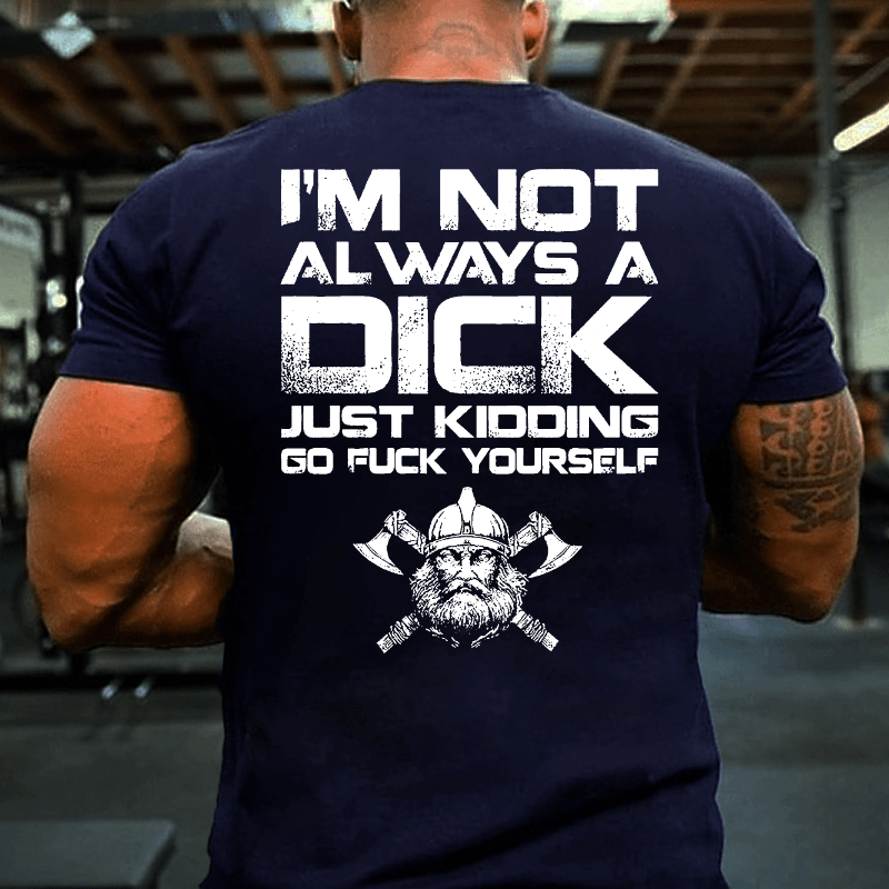 Maturelion I'm Not Always A Dick Just Kidding Go Fuck Yourself T-shirt