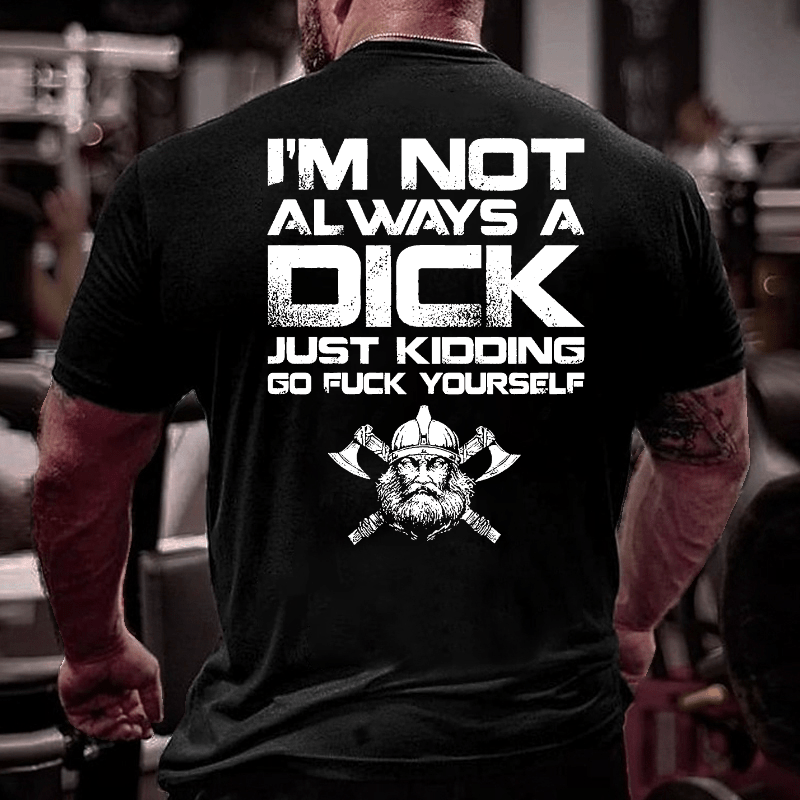 Maturelion I'm Not Always A Dick Just Kidding Go Fuck Yourself T-shirt