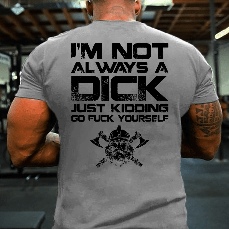 Maturelion I'm Not Always A Dick Just Kidding Go Fuck Yourself T-shirt