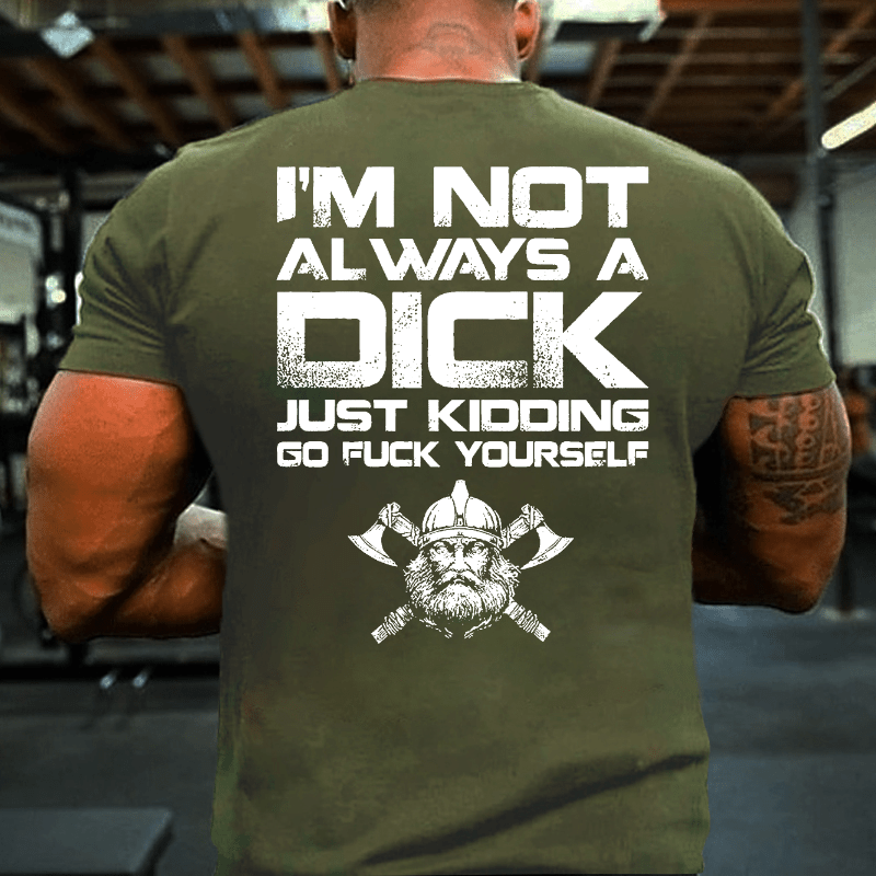 Maturelion I'm Not Always A Dick Just Kidding Go Fuck Yourself T-shirt