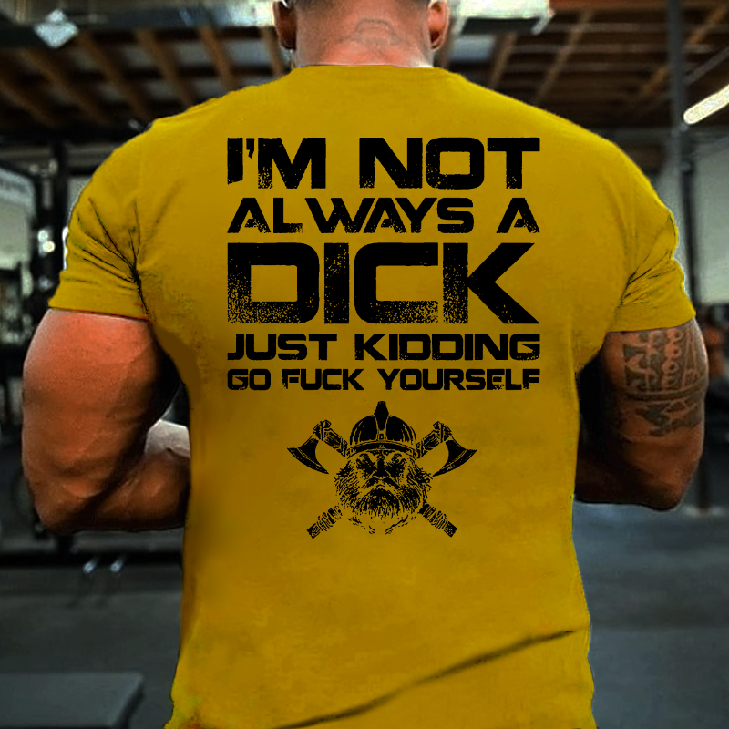 Maturelion I'm Not Always A Dick Just Kidding Go Fuck Yourself T-shirt