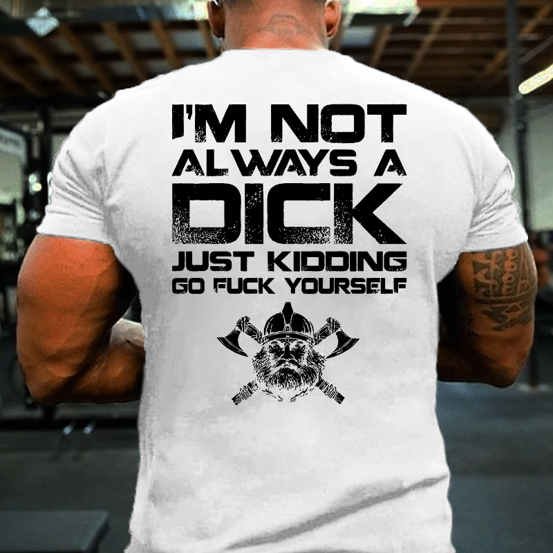 Maturelion I'm Not Always A Dick Just Kidding Go Fuck Yourself T-shirt