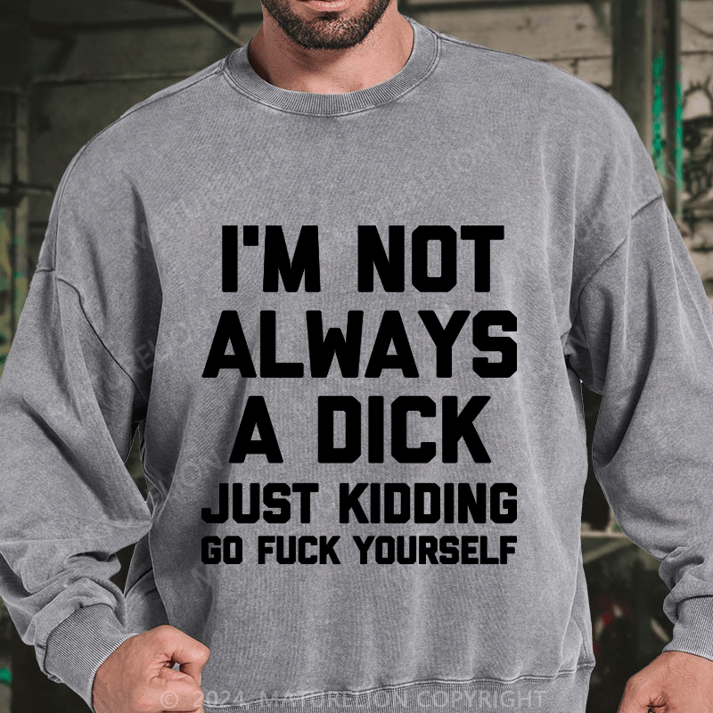 Maturelion I'm Not Always A Dick (Just Kidding, Go Fuck Yourself) DTG Printing Washed sweatshirt