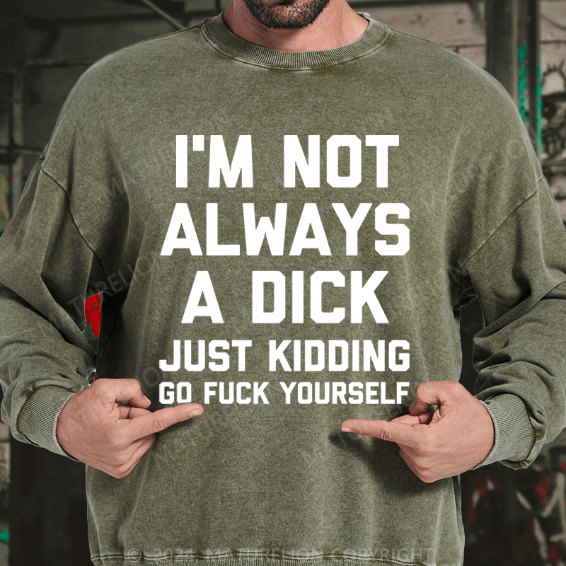 Maturelion I'm Not Always A Dick (Just Kidding, Go Fuck Yourself) DTG Printing Washed sweatshirt