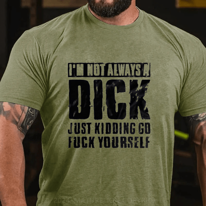 Maturelion I'm Not Always A Dick (Just Kidding, Go Fuck Yourself)  Cotton T-Shirt