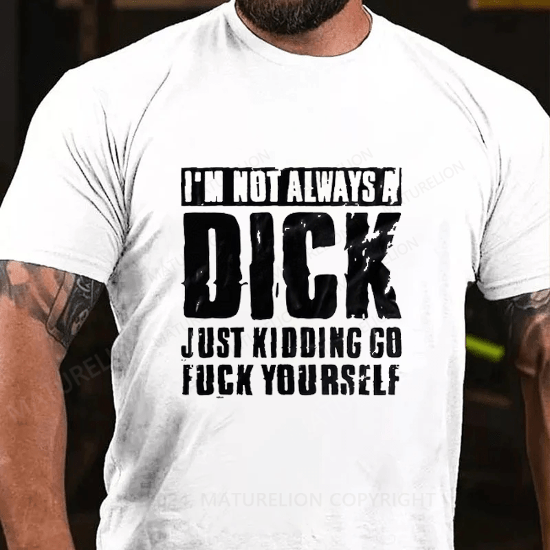 Maturelion I'm Not Always A Dick (Just Kidding, Go Fuck Yourself)  Cotton T-Shirt