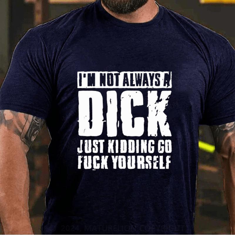 Maturelion I'm Not Always A Dick (Just Kidding, Go Fuck Yourself)  Cotton T-Shirt