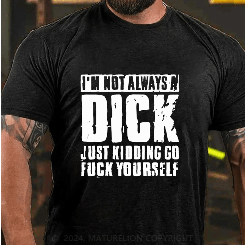 Maturelion I'm Not Always A Dick (Just Kidding, Go Fuck Yourself)  Cotton T-Shirt