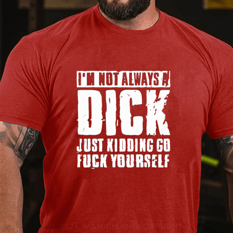 Maturelion I'm Not Always A Dick (Just Kidding, Go Fuck Yourself)  Cotton T-Shirt