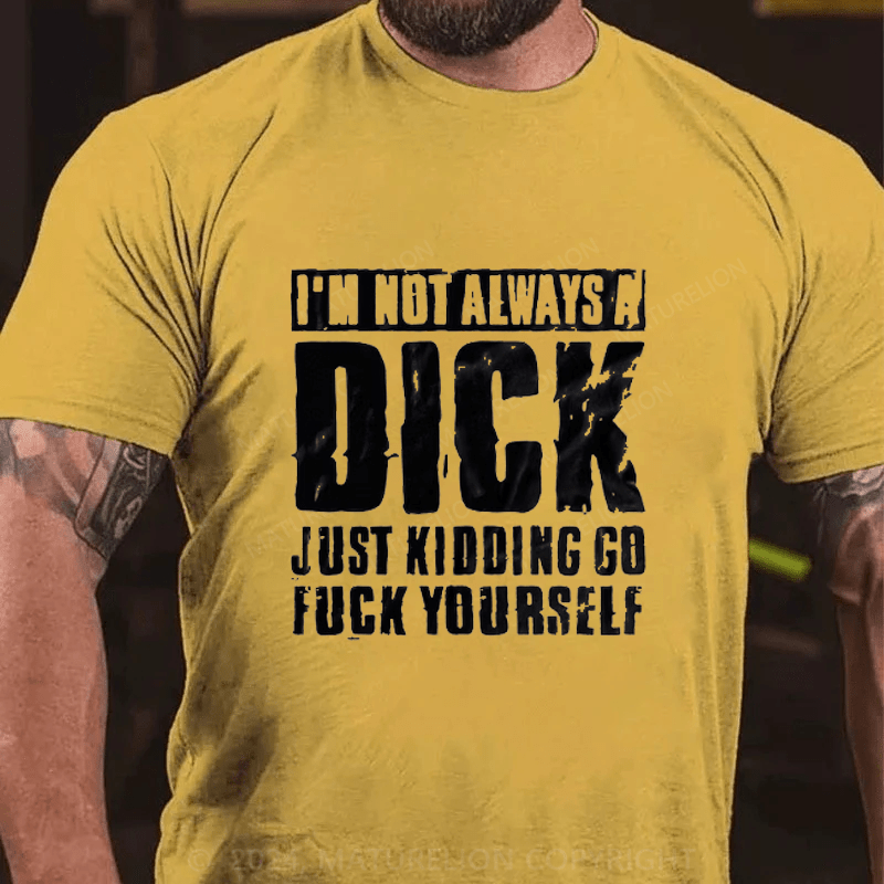 Maturelion I'm Not Always A Dick (Just Kidding, Go Fuck Yourself)  Cotton T-Shirt