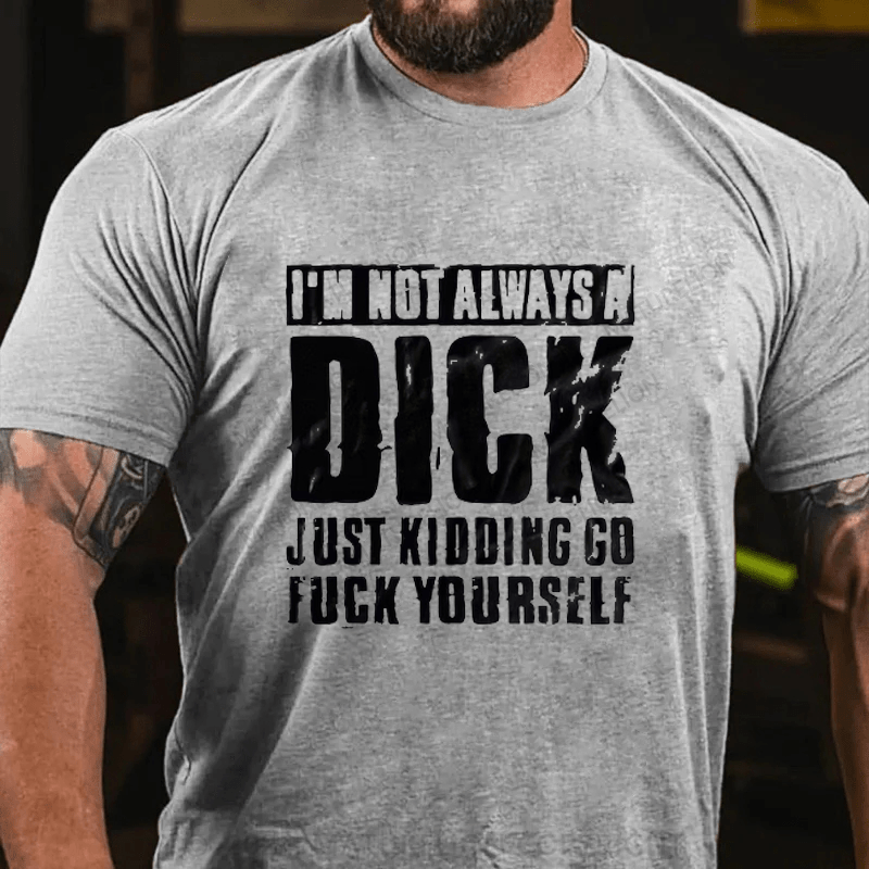 Maturelion I'm Not Always A Dick (Just Kidding, Go Fuck Yourself)  Cotton T-Shirt