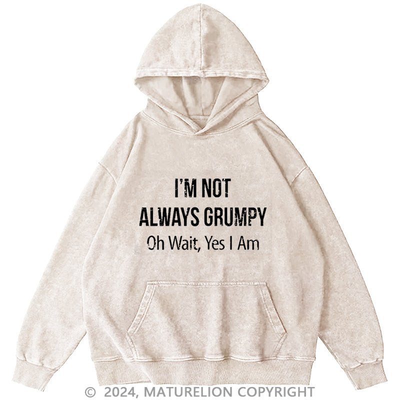 Maturelion I'm Not Always Grumpy Oh Wait Yes I Am DTG Printing Washed Hoodie