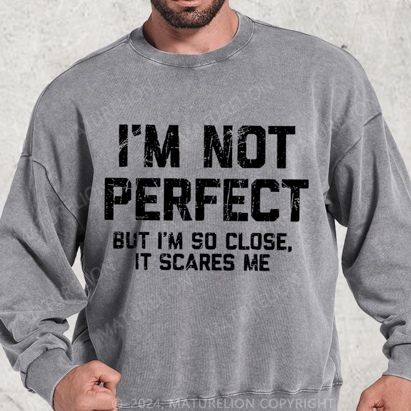 Maturelion I'm Not Perfect But I'm So Close It Scares Me Washed Sweatshirt