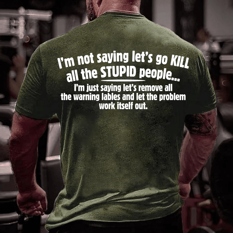 Maturelion I'm Not Saying Let's Go Kill All The Stupid People Cotton T-Shirt