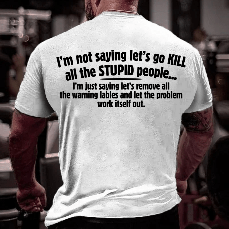 Maturelion I'm Not Saying Let's Go Kill All The Stupid People Cotton T-Shirt