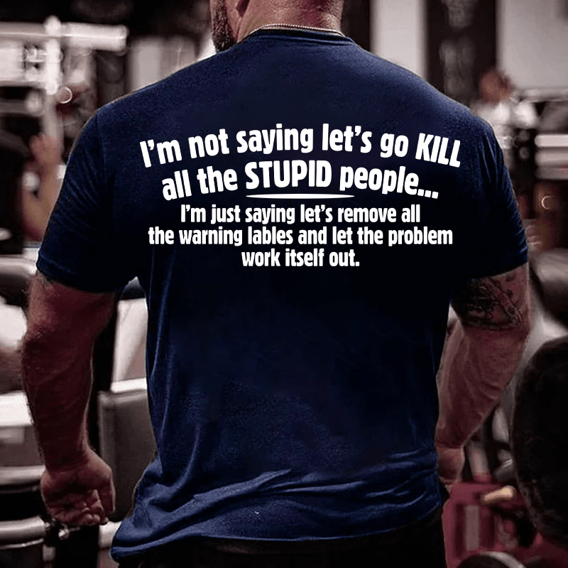 Maturelion I'm Not Saying Let's Go Kill All The Stupid People Cotton T-Shirt