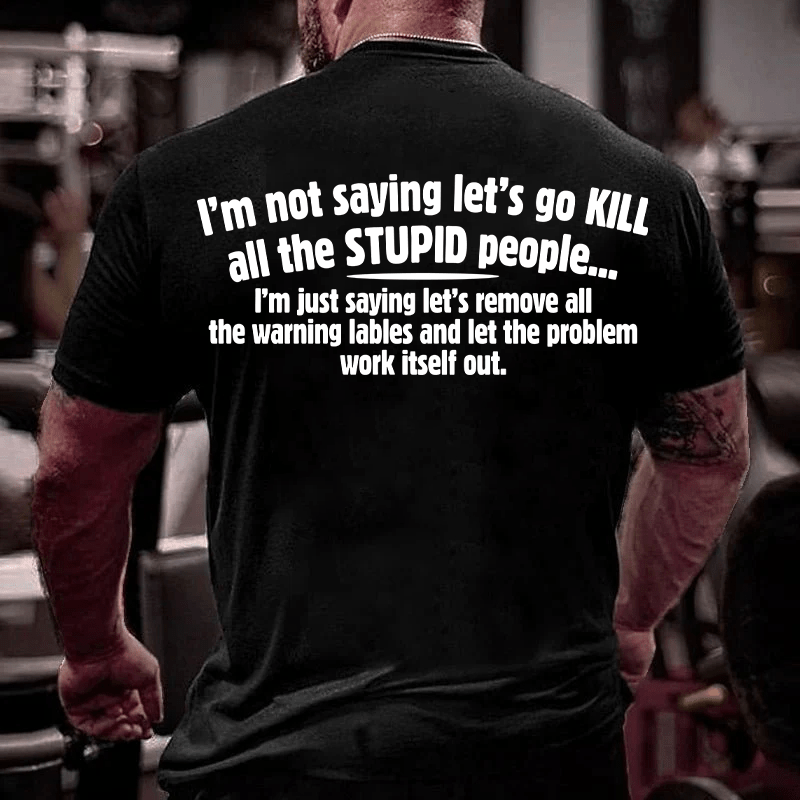 Maturelion I'm Not Saying Let's Go Kill All The Stupid People Cotton T-Shirt