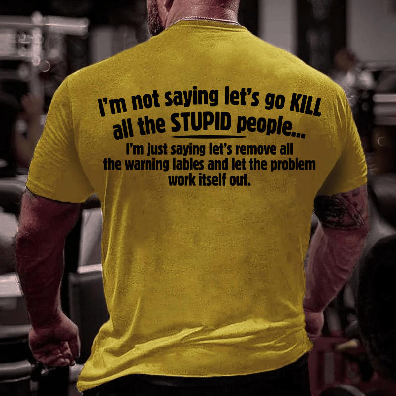 Maturelion I'm Not Saying Let's Go Kill All The Stupid People Cotton T-Shirt