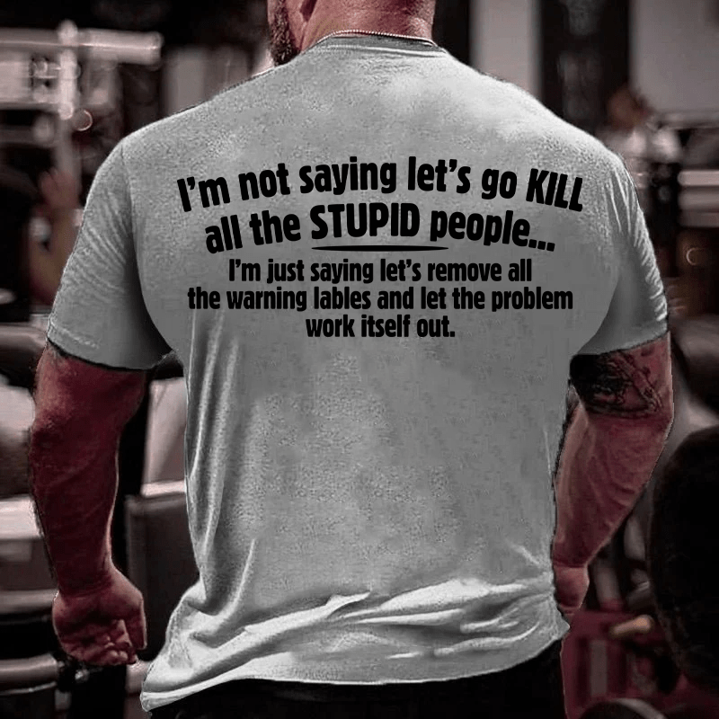 Maturelion I'm Not Saying Let's Go Kill All The Stupid People Cotton T-Shirt