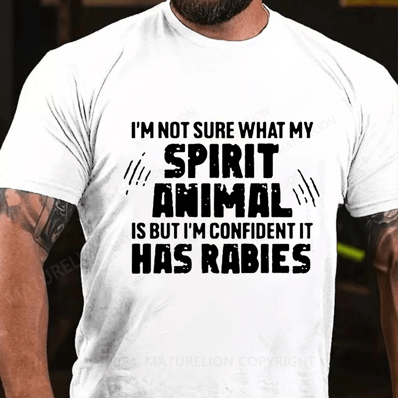 Maturelion I'm Not Sure What My Spirit Animal Is But I'm Confident It Has Rabies Cotton T-Shirts