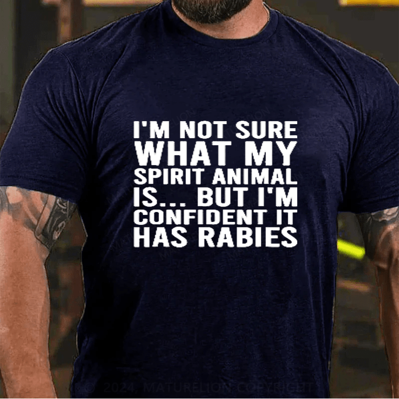 Maturelion I'm Not Sure What My Spirit Animal Is But I'm Confident It Has Rabies Cotton T-Shirts