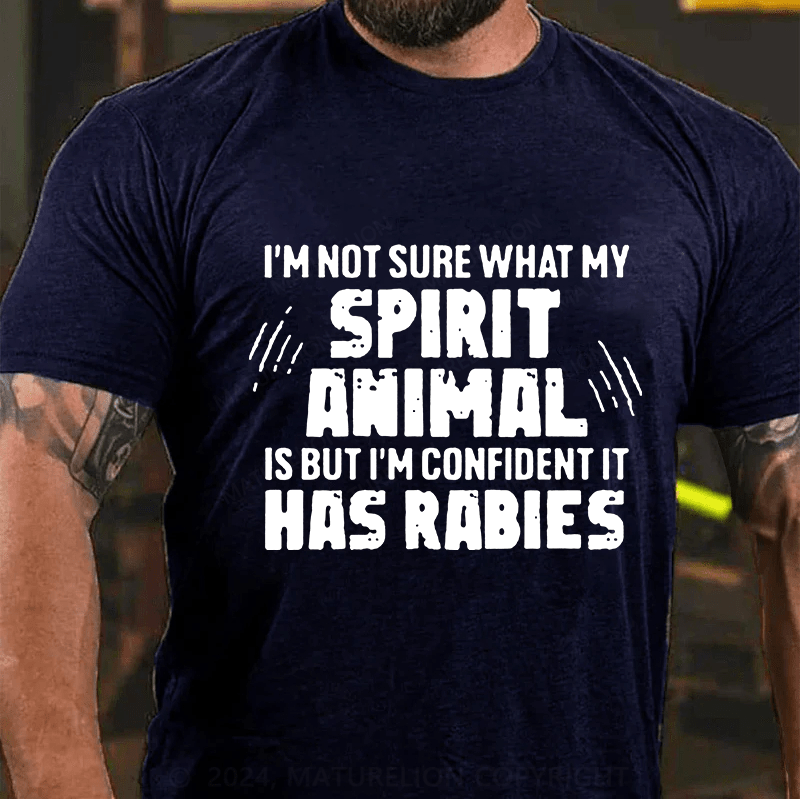 Maturelion I'm Not Sure What My Spirit Animal Is But I'm Confident It Has Rabies Cotton T-Shirts