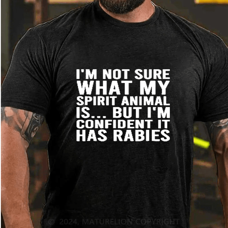 Maturelion I'm Not Sure What My Spirit Animal Is But I'm Confident It Has Rabies Cotton T-Shirts