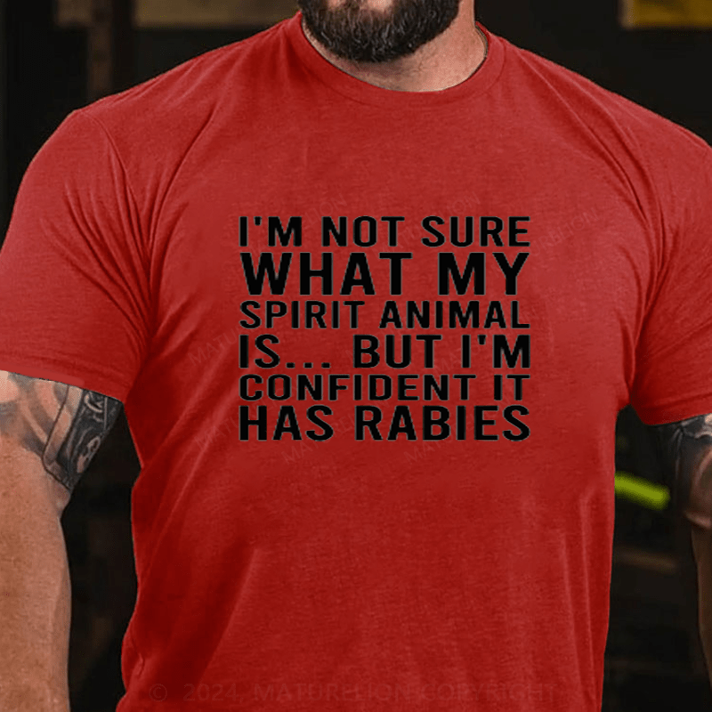 Maturelion I'm Not Sure What My Spirit Animal Is But I'm Confident It Has Rabies Cotton T-Shirts