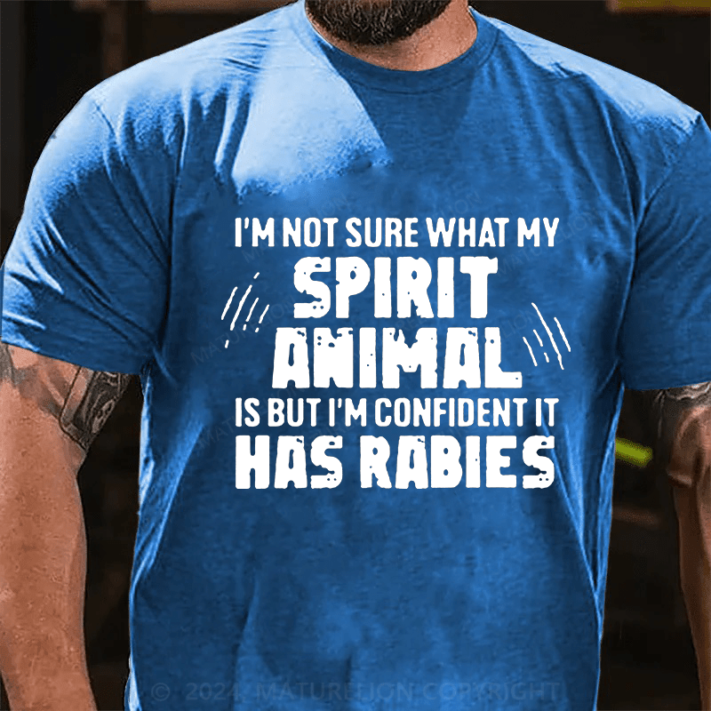 Maturelion I'm Not Sure What My Spirit Animal Is But I'm Confident It Has Rabies Cotton T-Shirts