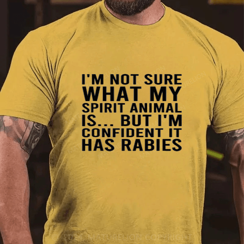 Maturelion I'm Not Sure What My Spirit Animal Is But I'm Confident It Has Rabies Cotton T-Shirts