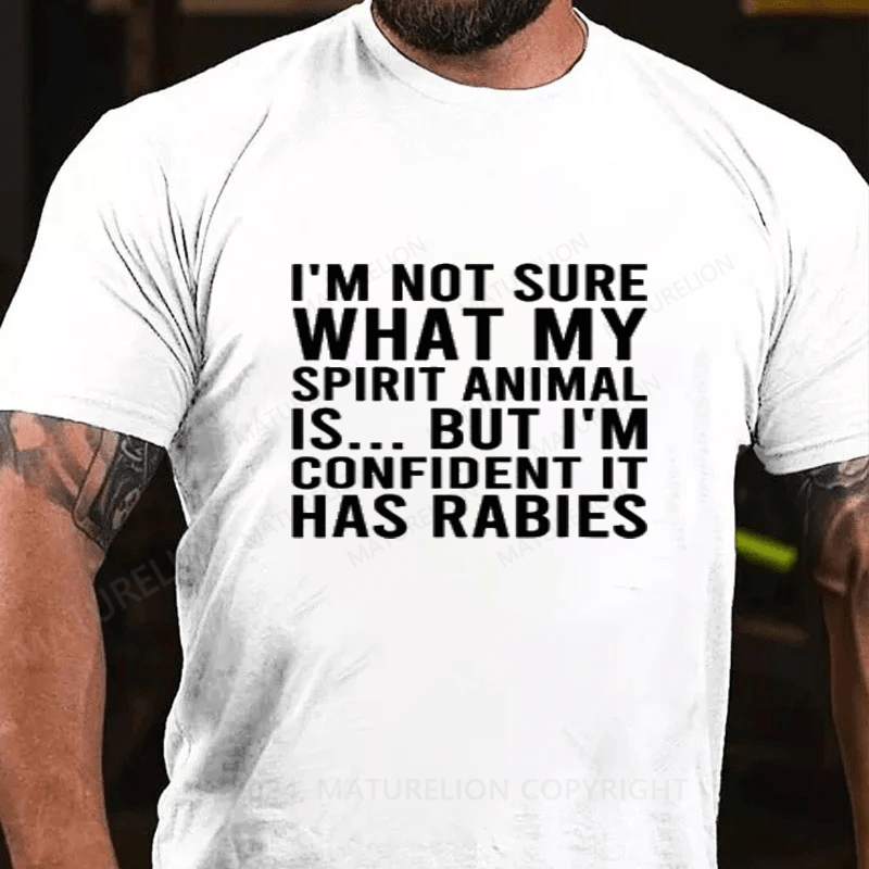 Maturelion I'm Not Sure What My Spirit Animal Is But I'm Confident It Has Rabies Cotton T-Shirts