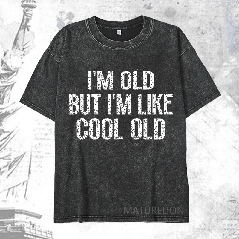 Maturelion I'm Old But I'm Like Cool Old DTG Printing Washed  Cotton T-shirt