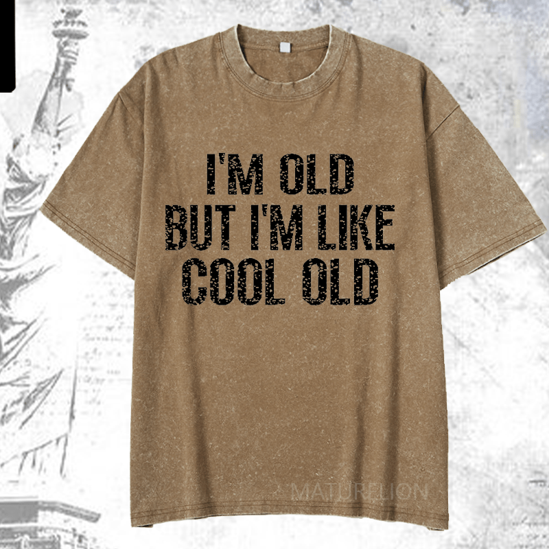 Maturelion I'm Old But I'm Like Cool Old DTG Printing Washed  Cotton T-shirt