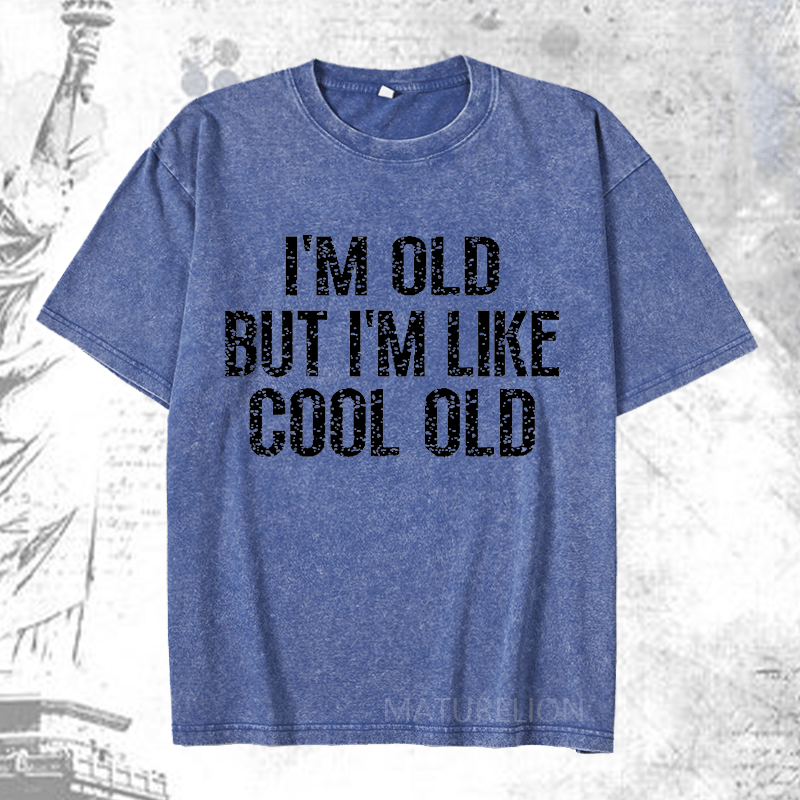 Maturelion I'm Old But I'm Like Cool Old DTG Printing Washed  Cotton T-shirt