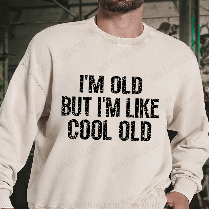 Maturelion I'm Old But I'm Like Cool Old DTG Printing Washed sweatshirt