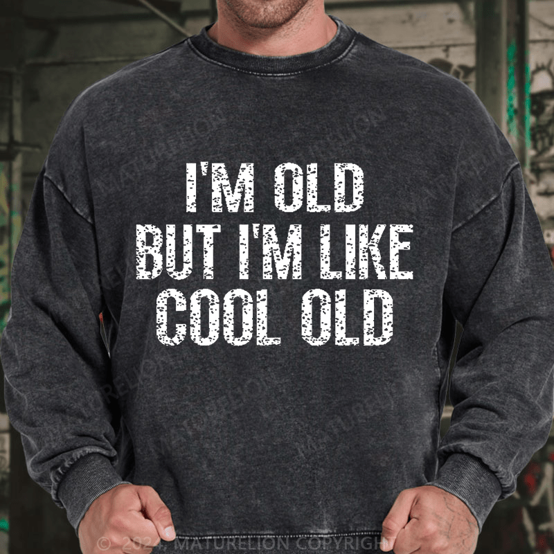 Maturelion I'm Old But I'm Like Cool Old DTG Printing Washed sweatshirt