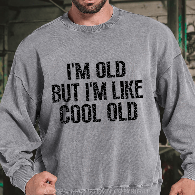 Maturelion I'm Old But I'm Like Cool Old DTG Printing Washed sweatshirt