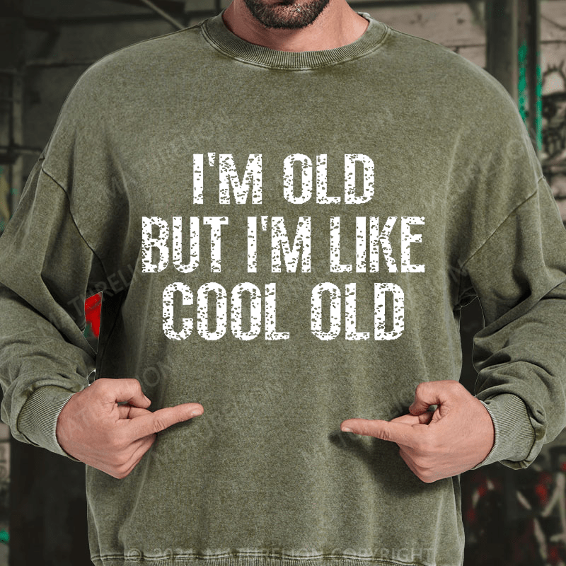 Maturelion I'm Old But I'm Like Cool Old DTG Printing Washed sweatshirt